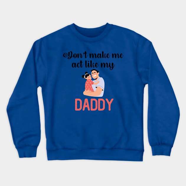 Don't Make Me Act Like My Daddy Crewneck Sweatshirt by teecrafts